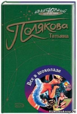 Полякова Татьяна - Все в шоколаде - Читать книги онлайн | Слушать аудиокниги онлайн | Электронная библиотека books-lib.com