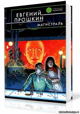 Прошкин Евгений - Магистраль - Читать книги онлайн | Слушать аудиокниги онлайн | Электронная библиотека books-lib.com