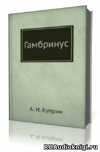 Куприн Александр - Гамбринус - Читать книги онлайн | Слушать аудиокниги онлайн | Электронная библиотека books-lib.com