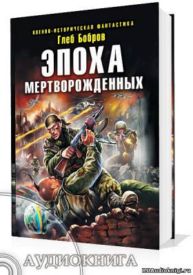 Бобров Глеб - Эпоха мертворожденных - Читать книги онлайн | Слушать аудиокниги онлайн | Электронная библиотека books-lib.com