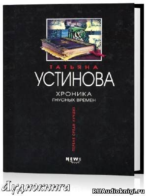 Устинова Татьяна - Хроника гнусных времен - Читать книги онлайн | Слушать аудиокниги онлайн | Электронная библиотека books-lib.com