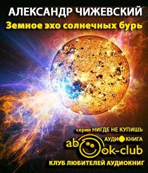 Чижевский Александр - Земное эхо солнечных бурь - Читать книги онлайн | Слушать аудиокниги онлайн | Электронная библиотека books-lib.com