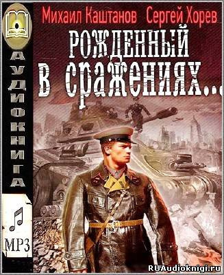 Каштанов Михаил, Хорев Сергей - Рожденный в сражениях - Читать книги онлайн | Слушать аудиокниги онлайн | Электронная библиотека books-lib.com