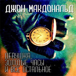 Макдональд Джон - Девушка, золотые часы… и всё остальное - Читать книги онлайн | Слушать аудиокниги онлайн | Электронная библиотека books-lib.com