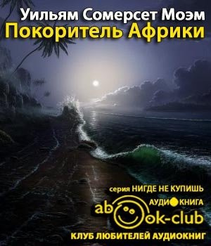 Моэм Сомерсет - Покоритель Африки - Читать книги онлайн | Слушать аудиокниги онлайн | Электронная библиотека books-lib.com