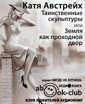 Австрейх Катя - Таинственные скульптуры, или... Земля как проходной двор - Читать книги онлайн | Слушать аудиокниги онлайн | Электронная библиотека books-lib.com