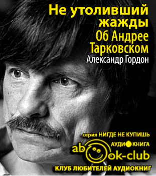 Гордон Александр - Не утоливший жажды. Об Андрее Тарковском - Читать книги онлайн | Слушать аудиокниги онлайн | Электронная библиотека books-lib.com