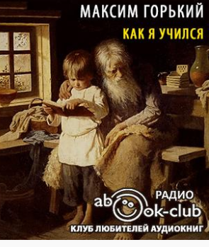 Горький Максим - Как я учился - Читать книги онлайн | Слушать аудиокниги онлайн | Электронная библиотека books-lib.com