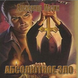 Мазин Александр - Абсолютное зло - Читать книги онлайн | Слушать аудиокниги онлайн | Электронная библиотека books-lib.com