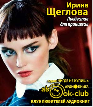 Щеглова Ирина - Пьедестал для принцессы - Читать книги онлайн | Слушать аудиокниги онлайн | Электронная библиотека books-lib.com