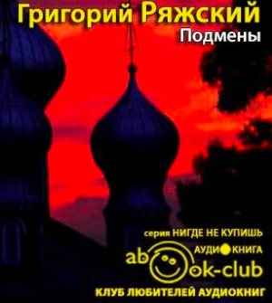 Ряжский Григорий - Подмены - Читать книги онлайн | Слушать аудиокниги онлайн | Электронная библиотека books-lib.com