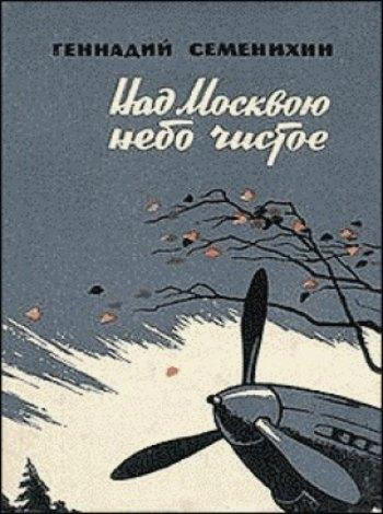 Семенихин Геннадий - Над Москвою небо чистое - Читать книги онлайн | Слушать аудиокниги онлайн | Электронная библиотека books-lib.com