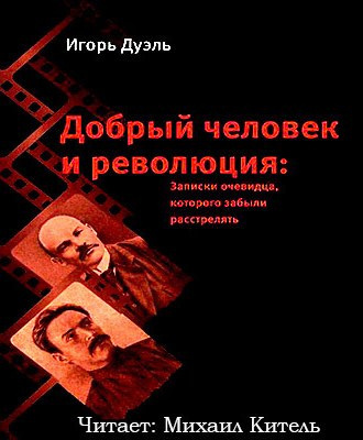 Дуэль Игорь - Добрый человек и революция. Записки очевидца, которого забыли расстрелять - Читать книги онлайн | Слушать аудиокниги онлайн | Электронная библиотека books-lib.com