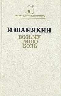 Шамякин Иван - Возьму твою боль - Читать книги онлайн | Слушать аудиокниги онлайн | Электронная библиотека books-lib.com