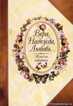 Безелянский Юрий - Вера, Надежда, Любовь... Женские портреты - Читать книги онлайн | Слушать аудиокниги онлайн | Электронная библиотека books-lib.com