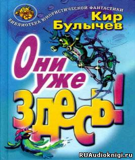 Булычев Кир - Они уже здесь - Читать книги онлайн | Слушать аудиокниги онлайн | Электронная библиотека books-lib.com