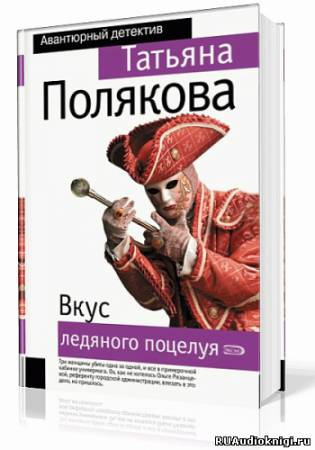 Полякова Татьяна - Вкус ледяного поцелуя - Читать книги онлайн | Слушать аудиокниги онлайн | Электронная библиотека books-lib.com