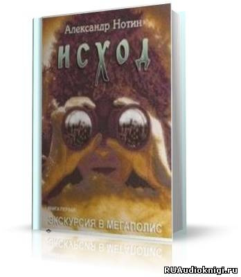 Нотин Александр - Исход - Читать книги онлайн | Слушать аудиокниги онлайн | Электронная библиотека books-lib.com