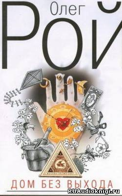 Рой Олег - Дом без выхода - Читать книги онлайн | Слушать аудиокниги онлайн | Электронная библиотека books-lib.com