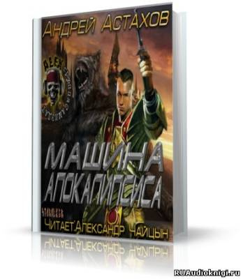 Астахов Андрей - Машина апокалипсиса - Читать книги онлайн | Слушать аудиокниги онлайн | Электронная библиотека books-lib.com