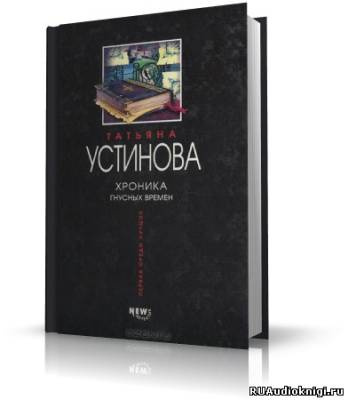 Устинова Татьяна - Хроника гнусных Времен - Читать книги онлайн | Слушать аудиокниги онлайн | Электронная библиотека books-lib.com