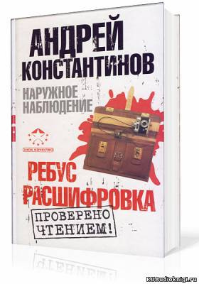 Константинов Андрей - Наружное наблюдение. Ребус, Расшифровка - Читать книги онлайн | Слушать аудиокниги онлайн | Электронная библиотека books-lib.com