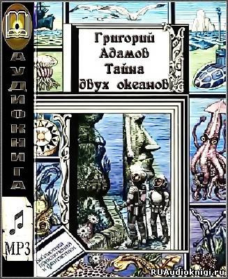 Адамов Григорий - Тайна двух океанов - Читать книги онлайн | Слушать аудиокниги онлайн | Электронная библиотека books-lib.com