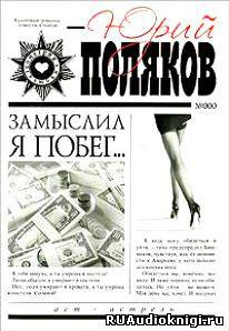 Поляков Юрий - Замыслил я побег - Читать книги онлайн | Слушать аудиокниги онлайн | Электронная библиотека books-lib.com