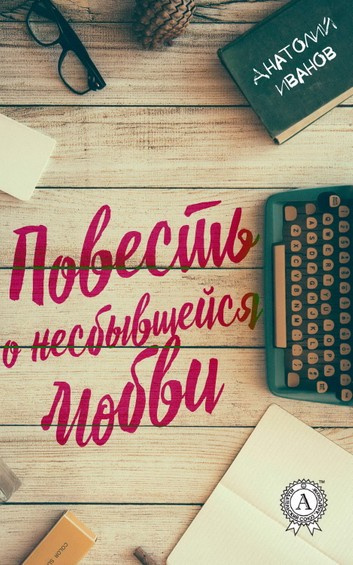 Иванов Анатолий - Повесть о несбывшейся любви - Читать книги онлайн | Слушать аудиокниги онлайн | Электронная библиотека books-lib.com