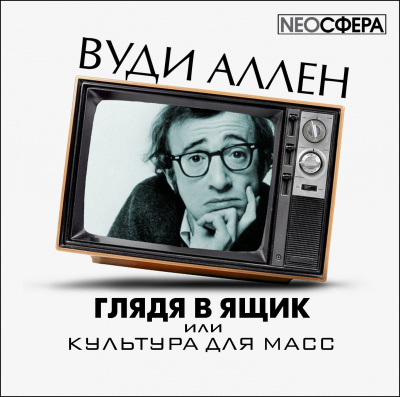 Аллен Вуди - Глядя в ящик, или культура для масс - Читать книги онлайн | Слушать аудиокниги онлайн | Электронная библиотека books-lib.com