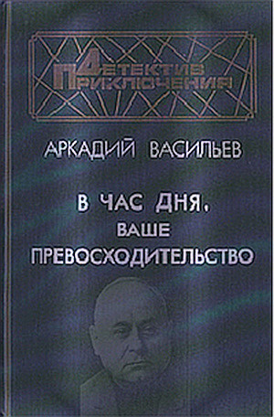 Васильев Аркадий - В час дня, Ваше превосходительство - Читать книги онлайн | Слушать аудиокниги онлайн | Электронная библиотека books-lib.com
