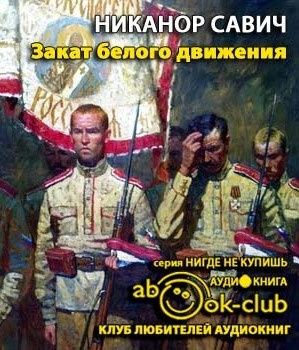Савич Никанор - Закат белого движения - Читать книги онлайн | Слушать аудиокниги онлайн | Электронная библиотека books-lib.com