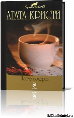 Кристи Агата - После похорон - Читать книги онлайн | Слушать аудиокниги онлайн | Электронная библиотека books-lib.com