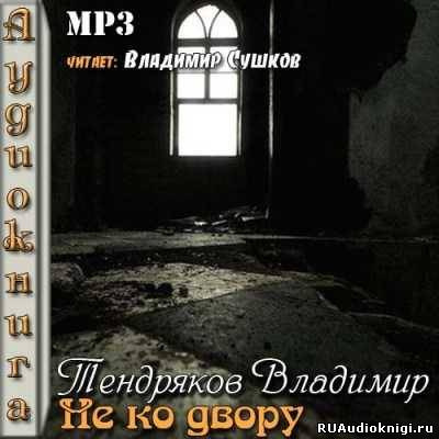 Тендряков Владимир - Не ко двору - Читать книги онлайн | Слушать аудиокниги онлайн | Электронная библиотека books-lib.com