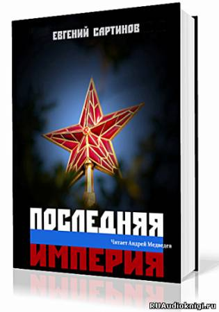 Сартинов Евгений - Последняя империя. Книга первая - Читать книги онлайн | Слушать аудиокниги онлайн | Электронная библиотека books-lib.com