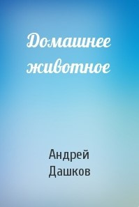 Дашков Андрей - Домашнее животное - Читать книги онлайн | Слушать аудиокниги онлайн | Электронная библиотека books-lib.com