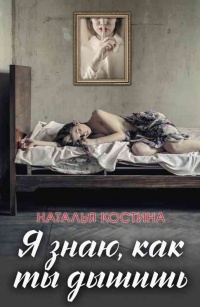 Я знаю, как ты дышишь - Наталья Костина - Читать книги онлайн | Слушать аудиокниги онлайн | Электронная библиотека books-lib.com