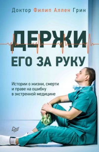 Держи его за руку. Истории о жизни, смерти и праве на ошибку в экстренной медицине - Филип Аллен Грин - Читать книги онлайн | Слушать аудиокниги онлайн | Электронная библиотека books-lib.com