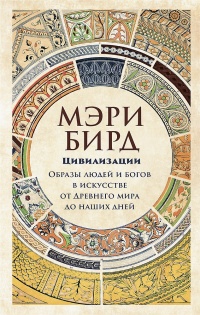 Цивилизации. Образы людей и богов в искусстве от Древнего мира до наших дней - Мэри Бирд - Читать книги онлайн | Слушать аудиокниги онлайн | Электронная библиотека books-lib.com