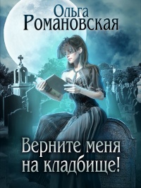 Верните меня на кладбище - Ольга Романовская - Читать книги онлайн | Слушать аудиокниги онлайн | Электронная библиотека books-lib.com