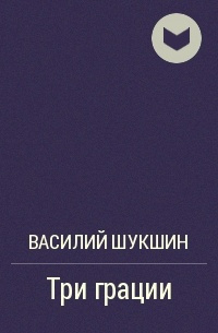 Шукшин Василий - Три грации - Читать книги онлайн | Слушать аудиокниги онлайн | Электронная библиотека books-lib.com