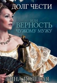 Долг чести, или Верность чужому мужу - Рина Полевая - Читать книги онлайн | Слушать аудиокниги онлайн | Электронная библиотека books-lib.com
