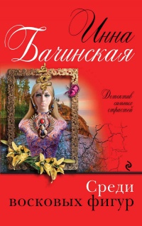 Среди восковых фигур - Инна Бачинская - Читать книги онлайн | Слушать аудиокниги онлайн | Электронная библиотека books-lib.com