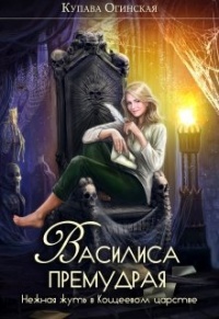 Василиса Премудрая. Нежная жуть в Кощеевом царстве - Купава Огинская - Читать книги онлайн | Слушать аудиокниги онлайн | Электронная библиотека books-lib.com