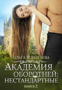 Академия оборотней: нестандартные. Книга 2 - Ольга Коротаева - Читать книги онлайн | Слушать аудиокниги онлайн | Электронная библиотека books-lib.com