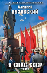 Я спас СССР! Том I - Алексей Вязовский - Читать книги онлайн | Слушать аудиокниги онлайн | Электронная библиотека books-lib.com