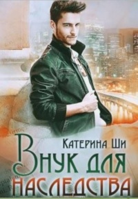 Внук для наследства - Катерина Ши - Читать книги онлайн | Слушать аудиокниги онлайн | Электронная библиотека books-lib.com
