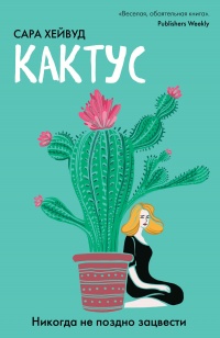 Кактус. Никогда не поздно зацвести - Сара Хейвуд - Читать книги онлайн | Слушать аудиокниги онлайн | Электронная библиотека books-lib.com