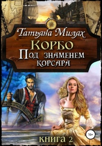 Корбо. Под знаменем корсара. Книга 2 - Татьяна Милях - Читать книги онлайн | Слушать аудиокниги онлайн | Электронная библиотека books-lib.com