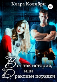 Вот так история, или Драконьи порядки - Клара Колибри - Читать книги онлайн | Слушать аудиокниги онлайн | Электронная библиотека books-lib.com